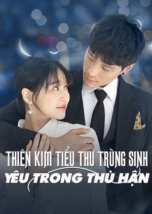 Thiên Kim Tiểu Thư Trùng Sinh: Yêu Trong Hận Thù - Rich Girl Reborn: Going Crazy for Love (2025)